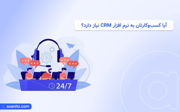 آیا کسب ‌و کارتان به نرم افزار CRM نیاز دارد؟ این 8 نشانه را بررسی کنید